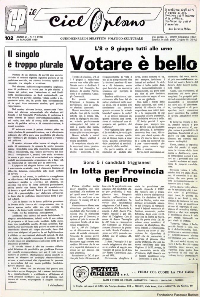“Il Cicloplano” è un periodico della città di Triggiano (Ba), un quindicinale di dibattito politico-culturale e di cronaca locale e non solo dagli anni Settanta agli anni Ottanta.
La Fondazione Pasquale Battista si è occupata della digitalizzazione di alcuni numeri del suddetto periodico, allo scopo di conservare tale importante documentazione sulla storia di questa città.
La Fondazione, infatti, persegue la mission di incentivare la diffusione del patrimonio culturale locale e di diffondere le idee e la sensibilità dello storico Pasquale Battista, a cui la Fondazione è dedicata, per tramandare nel tempo il suo impegno sociale e la sua dedizione....