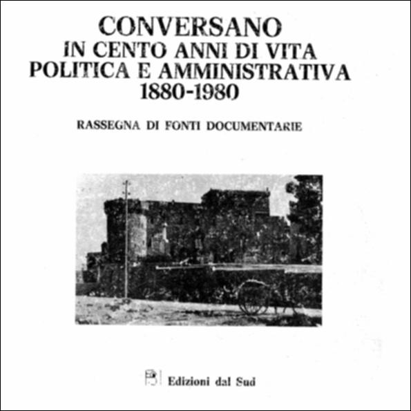 Il volume “Conversano in cento anni di vita politica e amministrativa, 1880-1980” è parte della grande raccolta denominata “Libri di Puglia”, progetto di digitalizzazione a cura di Nicola Pergola che ha lo scopo di rendere fruibile la produzione editoriale dei Centri regionali di servizi educativi e culturali e degli Assessorati alla cultura e alla Pubblica Istruzione della Regione Puglia, dal 1968 agli anni 2000. Catalogo della omonima mostra, la pubblicazione raccoglie e presenta i materiali documentari più significativi relativi agli avvenimenti storici e politici della città. Schede storiche redatte da Oronzo Amato, Giuseppe Cristino, Guido Lorusso, Italo Persio e Anna Maria Squicciarini, consentono dunque di prendere in esame la crisi amministrativa degli anni 1883...