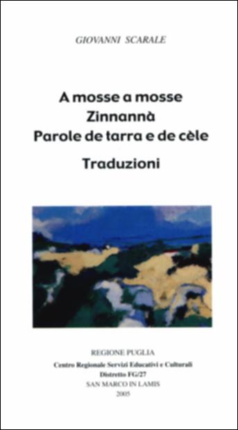Il pdf in oggetto è la digitalizzazione del volume “A mosse a mosse. Zinnannà. Parole de tarra e de cèle. Traduzioni”, parte della grande raccolta denominata “Libri di Puglia”, progetto di digitalizzazione a cura di Nicola Pergola che ha lo scopo di rendere fruibile la produzione editoriale dei Centri regionali di servizi educativi e culturali e degli Assessorati alla cultura e alla Pubblica Istruzione della Regione Puglia, dal 1968 agli anni 2000. Il volume contiene parte della produzione poetica di Giovanni Scarale, scomparso nel 2010 e ricordato in Puglia, specialmente nel Gargano, come uno degli uomini più illustri del Sud contemporaneo. Poeta, docente di lettere, giornalista di San Giovanni Rotondo, consulente della Mondadori Editore nonché ricordato come uno degli...