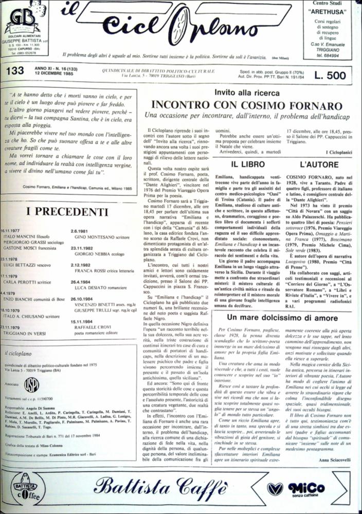 “Il Cicloplano” è un periodico della città di Triggiano (Ba), un quindicinale di dibattito politico-culturale e di cronaca locale e non solo dagli anni Settanta agli anni Ottanta.
La Fondazione Pasquale Battista si è occupata della digitalizzazione di alcuni numeri del suddetto periodico, allo scopo di conservare tale importante documentazione sulla storia di questa città.
La Fondazione, infatti, persegue la mission di incentivare la diffusione del patrimonio culturale locale e di diffondere le idee e la sensibilità dello storico Pasquale Battista, a cui la Fondazione è dedicata, per tramandare nel tempo il suo impegno sociale e la sua dedizione....
