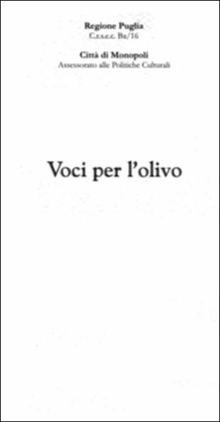 "Voci per l'olivo" è parte della grande raccolta denominata “Libri di Puglia”, progetto di digitalizzazione a cura di Nicola Pergola che ha lo scopo di rendere fruibile la produzione editoriale dei Centri regionali di servizi educativi e culturali e degli Assessorati alla cultura e alla Pubblica Istruzione della Regione Puglia. Raccordato alla mostra fotografica “Gli ulivi di Terra di Bari” allestita nelle sale del Castello di Monopoli (2001), l'opuscolo presenta dodici testi poetici – in vernacolo e non – “commissionati” ad altrettanti poeti ben noti sul versante della scrittura contemporanea: per celebrare una pianta come l'olivo, di cui Monopoli può vantare un parco di notevole valore storico-ambientale. I testi sono di Paolo Bertolani (Romito Magra), Mariella Bettar...