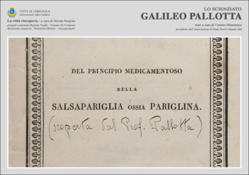 La pubblicazione digitale fa parte della raccolta "La città riscoperta", risultato di un progetto congiunto fra Regione Puglia e Comune di Cerignola. A cura di Nicola Pergola e per la direzione artistica di Vincenzo Russo, i contributi editoriali hanno come scopo la valorizzazione del comune foggiano, situato nella valle dell'Ofanto, a partire dal racconto delle sue storie, delle sue tradizioni e dei suoi personaggi illustri. Nel testo "Galileo Pallotta", il Presidente dell'Associazione di Studi Storici Daunia Sud, Cosimo Dilaurenzo, racconta la vita e il lavoro del medico cerignolano Galileo Pallotta al quale va il merito di aver scoperto nel 1824 la pariglina, glicoside contenuto nella radice di salsapariglia, e di averla utilizzata in forma di sciroppo contro le mala...