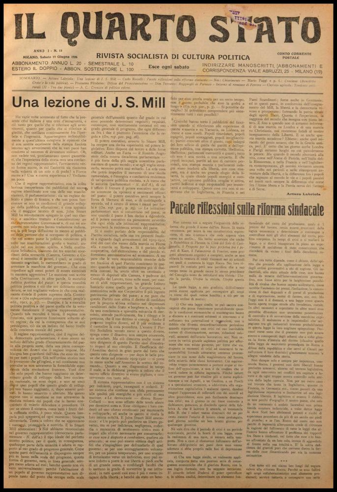 ll documento digitale è parte della collezione dell’emeroteca storica posseduta dall’Istituto pugliese per la storia dell’antifascismo e dell’Italia contemporanea di Bari (IPSAIC). Nello specifico la risorsa in oggetto riproduce il numero 13 del settimanale di attualità politica, fondato da Pietro Nenni e Carlo Rosselli, “Il Quarto Stato – Rivista socialista di cultura politica”, distribuito per un solo anno. Pubblicato il 19 giugno 1926, il giornale si apre in prima pagina con "Una lezione di J. S. Mill", a firma di Labriola. Riprendendo il trattato di Mill, si analizza la crisi italiana come piuttosto una "crisi d'immaturità". Paragonando la situazione britannica, si evince che "la moralità politica positiva del paese" è quella che fa veramente funzionare il regime de...