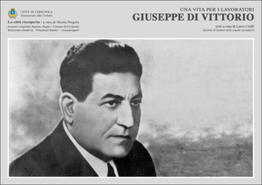 La pubblicazione digitale fa parte della raccolta "La città riscoperta", risultato di un progetto congiunto fra Regione Puglia e Comune di Cerignola. A cura di Nicola Pergola e per la direzione artistica di Vincenzo Russo, i contributi editoriali hanno come scopo la valorizzazione del comune foggiano, situato nella valle dell'Ofanto, a partire dal racconto delle sue storie, delle sue tradizioni e dei suoi personaggi illustri. Nel testo il professor Lucio Cioffi delinea la figura del grande sindacalista cerignolano Giuseppe di Vittorio, bracciante semianalfabeta divenuto poi organizzatore sindacale, deputato, segretario generale della CGIL, presidente della Federazione Sindacale Mondiale. Esule in Svizzera, Francia, Unione Sovietica, Belgio e Germania, e più volte arrest...