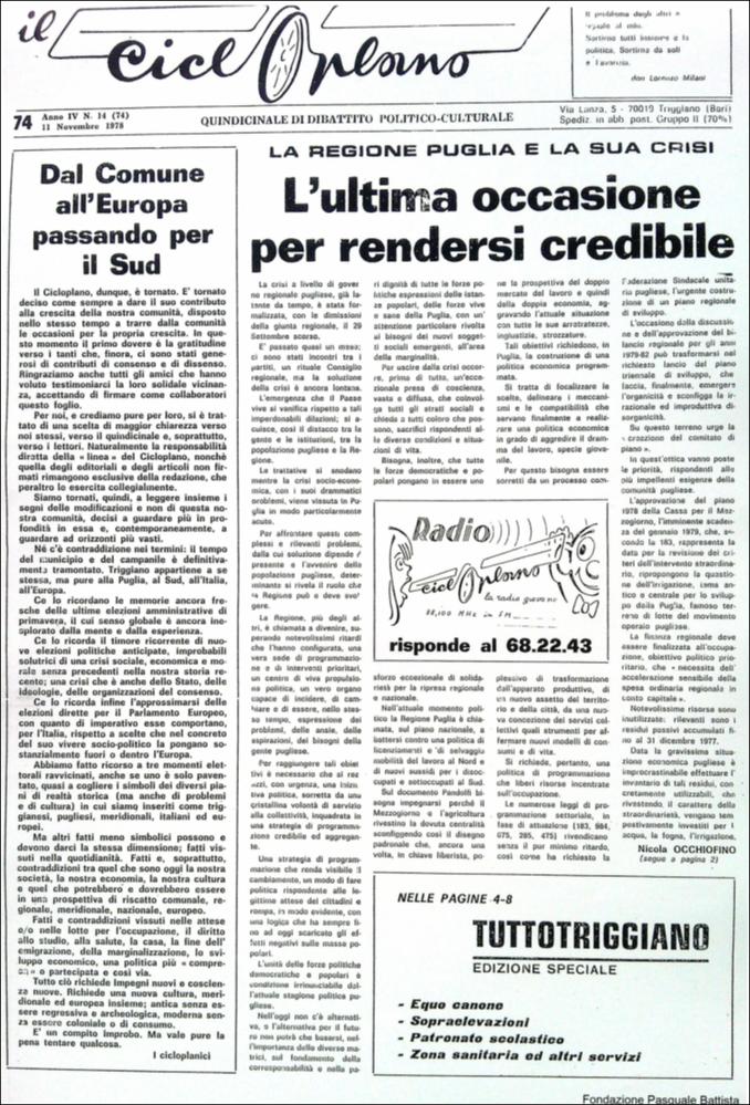 “Il Cicloplano” è un periodico della città di Triggiano (Ba), un quindicinale di dibattito politico-culturale e di cronaca locale e non solo dagli anni Settanta agli anni Ottanta.
La Fondazione Pasquale Battista si è occupata della digitalizzazione di alcuni numeri del suddetto periodico, allo scopo di conservare tale importante documentazione sulla storia di questa città.
La Fondazione, infatti, persegue la mission di incentivare la diffusione del patrimonio culturale locale e di diffondere le idee e la sensibilità dello storico Pasquale Battista, a cui la Fondazione è dedicata, per tramandare nel tempo il suo impegno sociale e la sua dedizione....