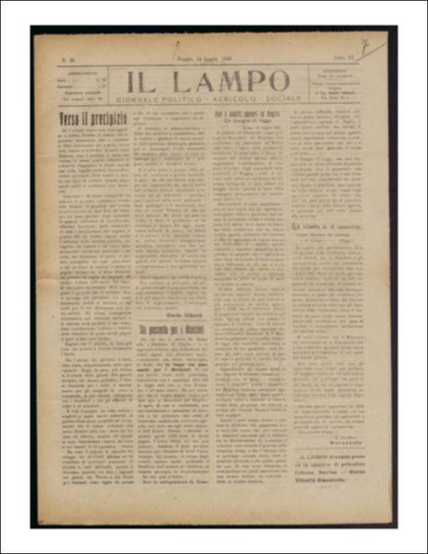 ll documento è parte della collezione del fondo libri digitalizzati della Biblioteca provinciale La Magna Capitana di Foggia, comprendente alcune monografie di diversi secoli e periodici del Novecento. Nello specifico si tratta del periodico “Il lampo – Giornale politico - agrario - sociale”, pubblicato il 14 luglio 1922. In prima pagina vi sono diversi articoli di riflessione sul problema dei debiti agrari non solo a livello nazionale ma anche in Puglia. Segue l'articolo, a firma di Goffredo Luigi, sull'agitazione a Torremaggiore per il disagio causato dalla Ferrovia Garganica. Molte le notizie provenienti dalla provincia e dalla cronaca cittadina, come ad esempio l'inaugurazione dell'Ente Piano delle Fosse per garantire "forme moderne di assistenza civile" o l'invasio...