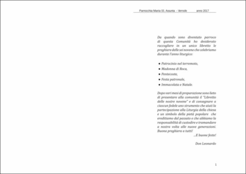 Il Libretto della Novena in onore dei Santi Gioacchino e Anna costituisce uno strumento liturgico e devozionale a servizio della comunità parrocchiale di Vernole. Il volume raccoglie i testi delle novene, dei vespri, delle celebrazioni solenni e dei canti dedicati ai santi patroni, offrendo ai fedeli un percorso organico di preparazione spirituale alla festa del 26 luglio.
<div><br>La festa patronale di Vernole, dedicata a Santi Gioacchino e Anna, si celebra 25-26 luglio, con radici che risalgono al 1681, anno in cui fu completata la cappella di S. Anna, prima testimonianza del culto locale verso la Madre della Madre di Dio. La cappella fu costruita per volontà del parroco Gervasio Sansonetti, con la partecipazione attiva del clero e dell’intera comunità.</br></div>