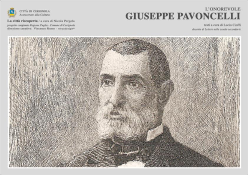 La pubblicazione digitale fa parte della raccolta "La città riscoperta", risultato di un progetto congiunto fra Regione Puglia e Comune di Cerignola. A cura di Nicola Pergola e per la direzione artistica di Vincenzo Russo, i contributi editoriali hanno come scopo la valorizzazione del comune foggiano, situato nella valle dell'Ofanto, a partire dal racconto delle sue storie, delle sue tradizioni e dei suoi personaggi illustri. Nel testo il professor Lucio Cioffi delinea la figura di Giuseppe Pavoncelli, uomo illustre di Cerignola e del Paese, deputato del Collegio per 35 anni dal 1874 al 1910, Ministro dei Lavori Pubblici, decisivo per la modernizzazione delle infrastrutture meridionali, artefice di opere grandiose come l'Acquedotto Pugliese e la bonifica integrale delle...