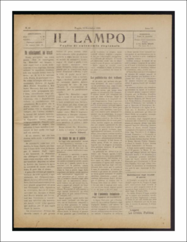 ll documento è parte della collezione del fondo libri digitalizzati della Biblioteca provinciale La Magna Capitana di Foggia, comprendente alcune monografie di diversi secoli e periodici del Novecento. Nello specifico si tratta del periodico “Il lampo – Foglio di autonomia regionale”, pubblicato il 13 novembre 1922. In prima pagina una lettera scritta da Carlo Alberti rivolta direttamente all'Onorevole Mussolini, segue un articolo che denuncia la mancanza, dopo due anni dall'applicazione delle leggi sulle assicurazioni sociali su disoccupazione e vecchiaia, di un bilancio pubblico che rendesse noto al cittadino l'incasso da parte dello Stato. Seguono notizie di cronaca provinciale e comunale mentre in terza e quarta pagina vi è lo spazio riservato alla pubblicità che ve...
