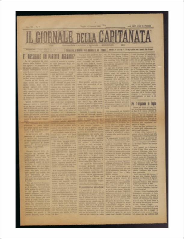 Il documento è parte della collezione del fondo libri digitalizzati della Biblioteca provinciale La Magna Capitana di Foggia, comprendente alcune monografie di diversi secoli e periodici del Novecento. Si tratta de "Il Giornale della Capitanata" del 15 gennaio 1922. "È possibile un partito agrario?" si interroga il giornale in prima pagina, alludendo alla creazione di un partito agrario nella Camera della 26a legislatura e su quali misure possa adottare in merito alle questioni distinte relative ad agricoltura e agli interessi proprietari terrieri e borghesia terriera. Di seguito si affronta il problema annoso dell'irrigazione in Puglia, per cui il giornale dà resoconto di una importante riunione tenuta a Bari con tutti i rappresentati delle Province interessate e alla ...