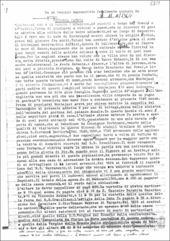 <div class="ql-editor"><div>La digitalizzazione di questa trascrizione anonima, datata 1960, consente la lettura di quanto riportato nel manoscritto di Francesco Paolo Lotta, farmacista di Monteiasi, risalente alla prima metà del XIX secolo e conservato in un archivio privato. L’opera, intitolata <em>Istoria Patria</em> e datata 1839, ricostruisce le origini e lo sviluppo del paese, di relativamente recente fondazione, e sorto come luogo di ricovero per agricoltori. Nel 1839 la popolazione contava 1540 abitanti.</div><div>Particolare attenzione è dedicata alla chiesa matrice, intitolata a San Giovanni Battista, edificata nel 1615 e soggetta a importanti interventi nel corso dell’Ottocento.</div><div>Il manoscritto evidenzia inoltre la profonda devo...