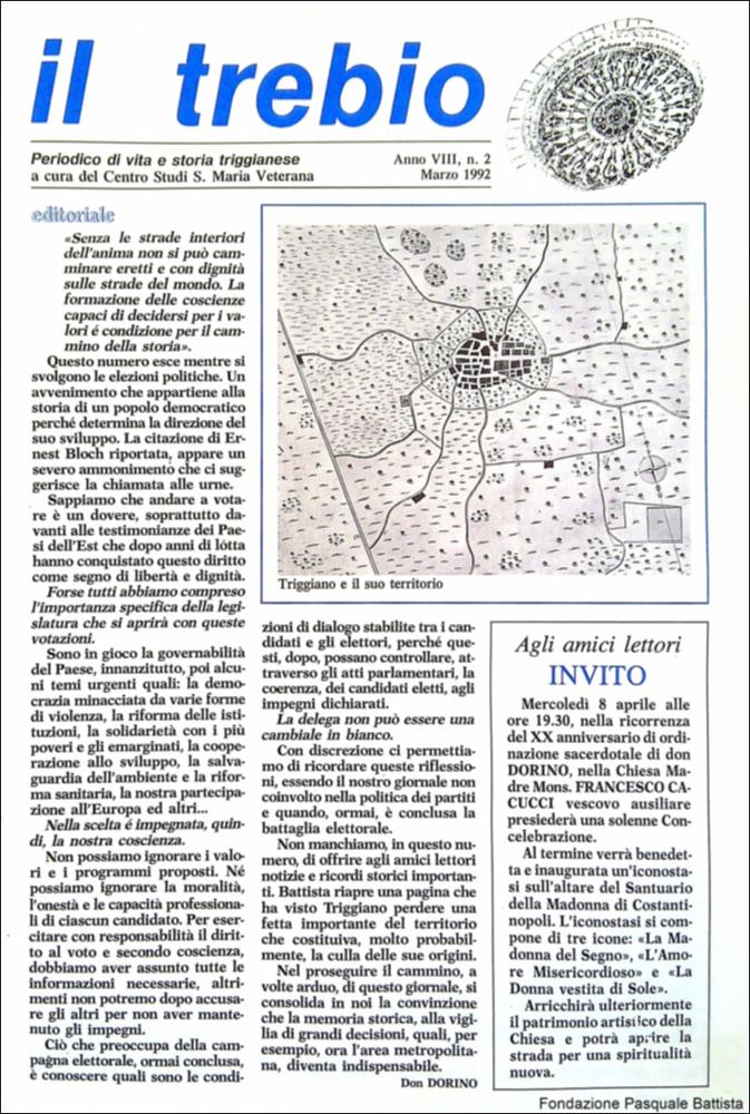 “Il Trebio” è il periodico di vita e storia triggianese a cura del Centro Studi di S. Maria Veterana, nato a seguito dei rinvenimenti archeologici scoperti durante le attività di scavo condotti dalla Soprintendenza ai beni culturali, architettonici e storici tra 1982 e il 1983, nel soccorpo della Chiesa di S. Maria Veterana di Triggiano (Ba).
La Fondazione Pasquale Battista si è occupata della digitalizzazione di alcuni numeri del suddetto periodico, allo scopo di conservare tale importante documentazione della storia di questa città.
La Fondazione, infatti, persegue la mission di incentivare la diffusione del patrimonio culturale locale e di diffondere le idee e la sensibilità dello storico Pasquale Battista, a cui la Fondazione è dedicata, per tramandare nel tempo il ...