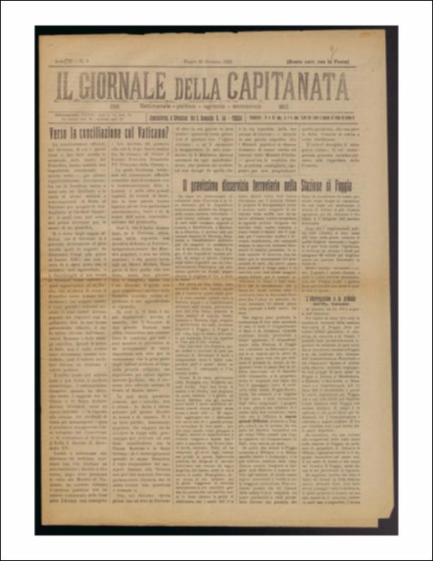 Il documento è parte della collezione del fondo libri digitalizzati della Biblioteca provinciale La Magna Capitana di Foggia, comprendente alcune monografie di diversi secoli e periodici del Novecento. Si tratta de "Il Giornale della Capitanata" del 29 gennaio 1922. Il periodico comincia con un'articolo interessante su politica e chiesa, a distanza di qualche giorno dalla morte di Papa Benedetto XV. Si continua toccando la cronaca locale e in particolare "il gravissimo disservizio ferroviario nella stazione di Foggia" che ha provocato l'avaria delle merci deperibili per cui l'Amministrazione Ferroviaria dovette pagare, all'epoca, decine di migliaia di lire per danni. A questo si collega l'interrogazione e la protesta dell'On. Valentini ai Ministro dei Lavori Pubblici e ...