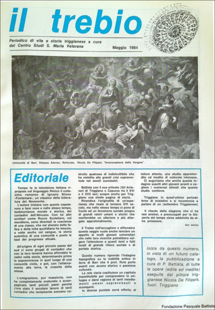 “Il Trebio” è il periodico di vita e storia triggianese a cura del Centro Studi di S. Maria Veterana, nato a seguito dei rinvenimenti archeologici scoperti durante le attività di scavo condotti dalla Soprintendenza ai beni culturali, architettonici e storici tra 1982 e il 1983, nel soccorpo della Chiesa di S. Maria Veterana di Triggiano (Ba).
La Fondazione Pasquale Battista si è occupata della digitalizzazione di alcuni numeri del suddetto periodico, allo scopo di conservare tale importante documentazione della storia di questa città.
La Fondazione, infatti, persegue la mission di incentivare la diffusione del patrimonio culturale locale e di diffondere le idee e la sensibilità dello storico Pasquale Battista, a cui la Fondazione è dedicata, per tramandare nel tempo il ...