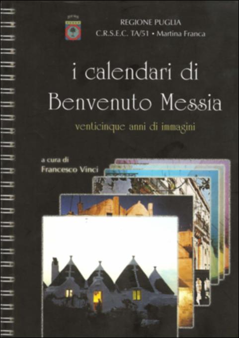 Il volume “I Calendari di Benvenuto Messia” è parte della grande raccolta denominata “Libri di Puglia”, progetto di digitalizzazione a cura di Nicola Pergola che ha lo scopo di rendere fruibile la produzione editoriale dei Centri regionali di servizi educativi e culturali e degli Assessorati alla cultura e alla Pubblica Istruzione della Regione Puglia, dal 1968 agli anni 2000. Nell'ambito dei progetti dedicati al territorio, il CRSEC di Martina Franca volle dedicare una pubblicazione che raccogliesse le fotografie dei calendari dell'Amministrazione comunale di Martina Franca, dal 1975 al 1999. Essi venivano realizzati per raccontare un territorio e farlo vivere anche ai concittadini residenti in altre città italiane e internazionali affinché mantenessero vivo il ricordo...