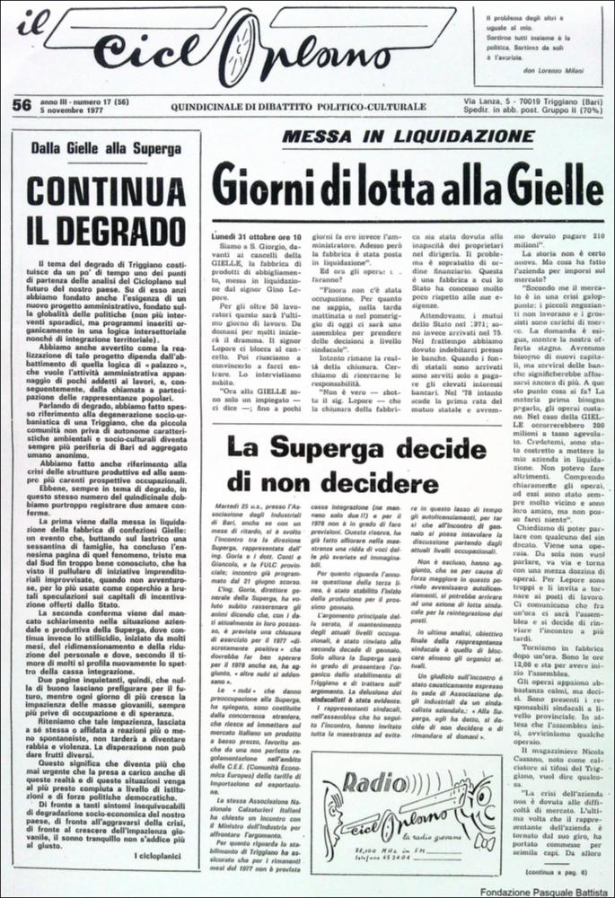 “Il Cicloplano” è un periodico della città di Triggiano (Ba), un quindicinale di dibattito politico-culturale e di cronaca locale e non solo dagli anni Settanta agli anni Ottanta.
La Fondazione Pasquale Battista si è occupata della digitalizzazione di alcuni numeri del suddetto periodico, allo scopo di conservare tale importante documentazione sulla storia di questa città.
La Fondazione, infatti, persegue la mission di incentivare la diffusione del patrimonio culturale locale e di diffondere le idee e la sensibilità dello storico Pasquale Battista, a cui la Fondazione è dedicata, per tramandare nel tempo il suo impegno sociale e la sua dedizione....