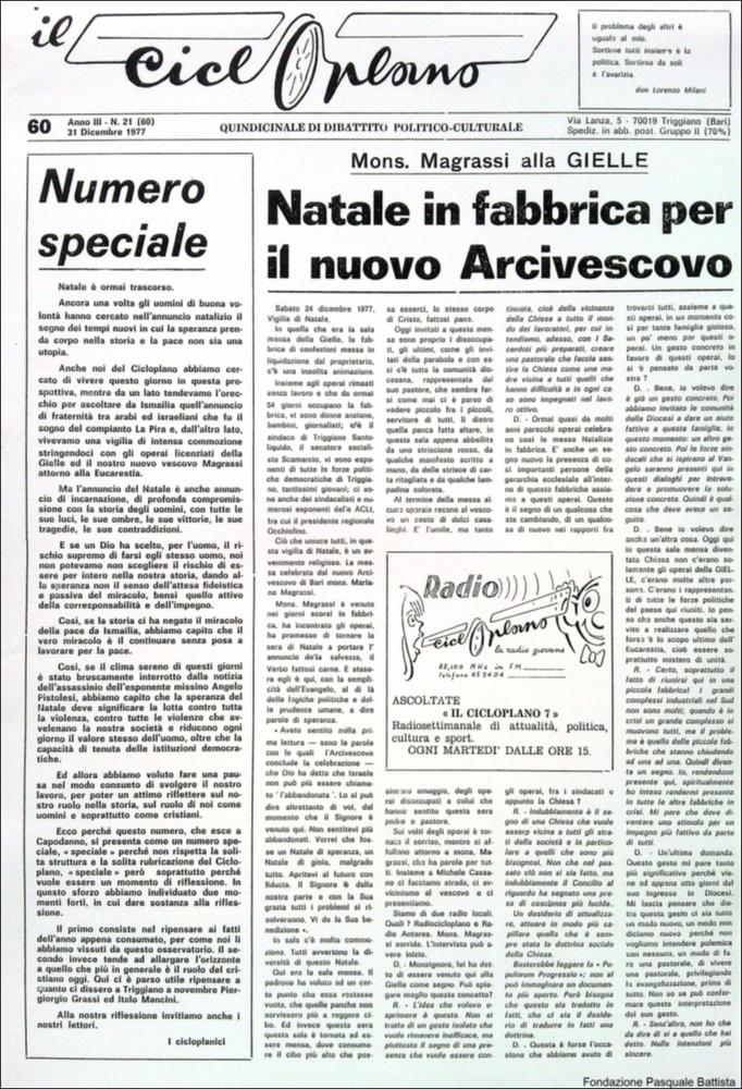 “Il Cicloplano” è un periodico della città di Triggiano (Ba), un quindicinale di dibattito politico-culturale e di cronaca locale e non solo dagli anni Settanta agli anni Ottanta.
La Fondazione Pasquale Battista si è occupata della digitalizzazione di alcuni numeri del suddetto periodico, allo scopo di conservare tale importante documentazione sulla storia di questa città.
La Fondazione, infatti, persegue la mission di incentivare la diffusione del patrimonio culturale locale e di diffondere le idee e la sensibilità dello storico Pasquale Battista, a cui la Fondazione è dedicata, per tramandare nel tempo il suo impegno sociale e la sua dedizione....