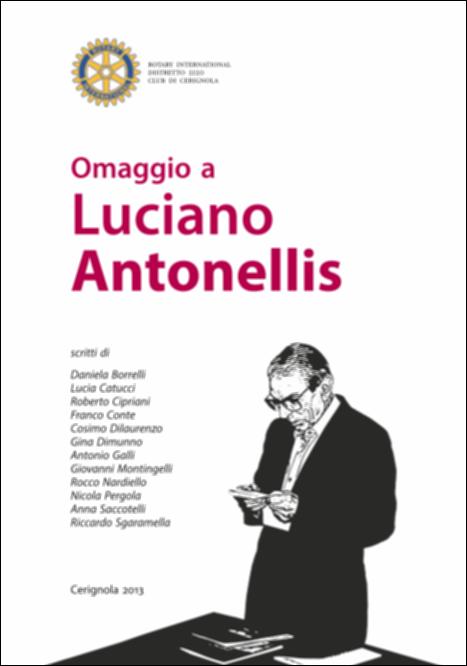 La pubblicazione “Omaggio a Luciano Antonellis” è a cura del dottor Nicola Pergola che raccoglie i contributi a firma di Daniela Borrelli, Lucia Catucci, Roberto Cipriani, Franco Conte, Cosimo Dilaurenzo, Gina Dimunno, Antonio Galli, Giovanni Montingelli, Rocco Nardiello, Nicola Pergola, Anna Saccotelli, Riccardo Sgaramella. Questi autori con i loro omaggi contribuiscono a dar voce a uno tra gli studiosi che più ha spesp la vita per raccontare Cerignola in tutte le sue sfaccettature. Si tratta di una raccolta breve, ma significativa, di saggi sul dialetto e le tradizioni popolari, di storia locale, di poesia in vernacolo, di ritrovamenti archeologici, di personaggi illustri. A corredo dei testi un importante apparato iconografico e una ricca bibliografia.