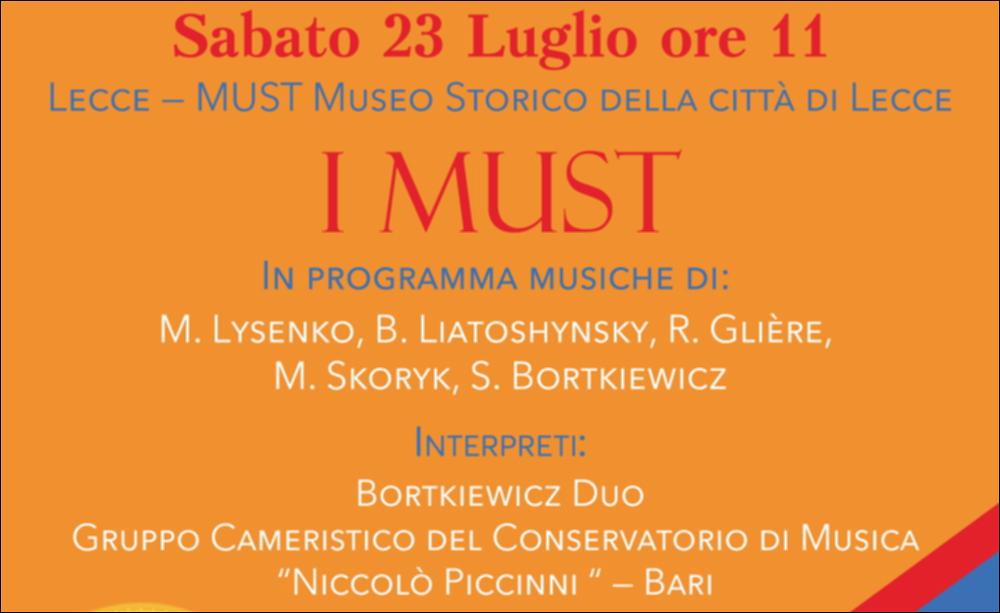 Per la VI Edizione del Festival Internazionale Di Musica Da Camera “Classiche Forme” diretto dalla pianista Beatrice Rana, l’Associazione Opera Prima ha presentato concerti e spettacoli musicali con giovani artisti di talento e solisti di fama internazionale. Il 23 luglio 2022 per il progetto I MUST presso il Museo Storico di Lecce si è esibito il Bortkiewicz Duo del Gruppo Cameristico del Conservatorio “Niccolò Piccinni” di Bari. In programma le musiche di M. Lysenko, B. Liatoshynsky, R. Glière, M. Skoryk, S. Bortkiewicz....