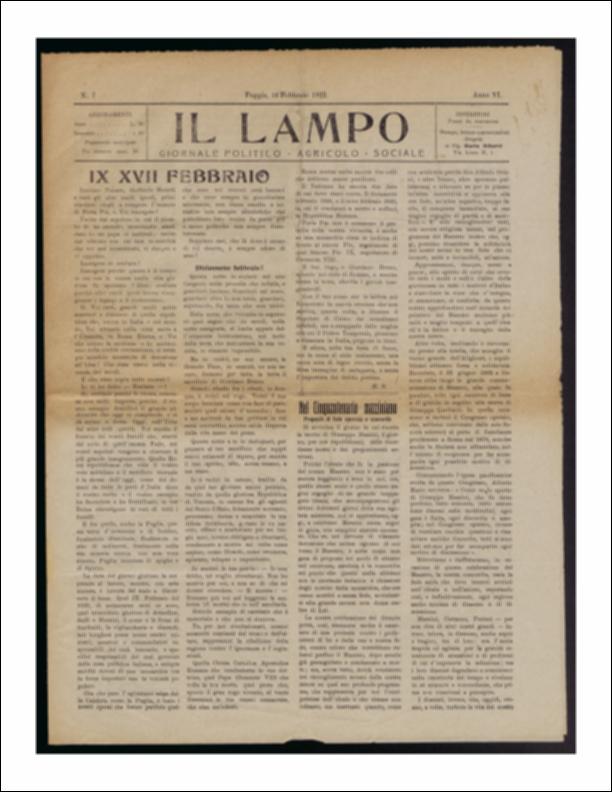 Il documento è parte della collezione del fondo libri digitalizzati della Biblioteca provinciale La Magna Capitana di Foggia, comprendente alcune monografie di diversi secoli e periodici del Novecento. Nello specifico si tratta del periodico “Il lampo – Giornale politico - agrario - sociale”, pubblicato il 16 febbraio 1922. In prima pagina colpisce il ricordo di due date significative, il 17 febbraio 1600 giorno della morte del filosofo Giordano Bruno, condannato al rogo dal Papa Clemente VIII, divenuto simbolo della libertà di un ideale ed il 9 febbraio 1849, nascita della Repubblica Romana. Carlo Francesco Ansaldi ricorda in un articolo la morte del militante della Carboneria, Giuseppe Mazzini, Maestro per i repubblicani di ogni tempo e propone modalità per ricordarlo...