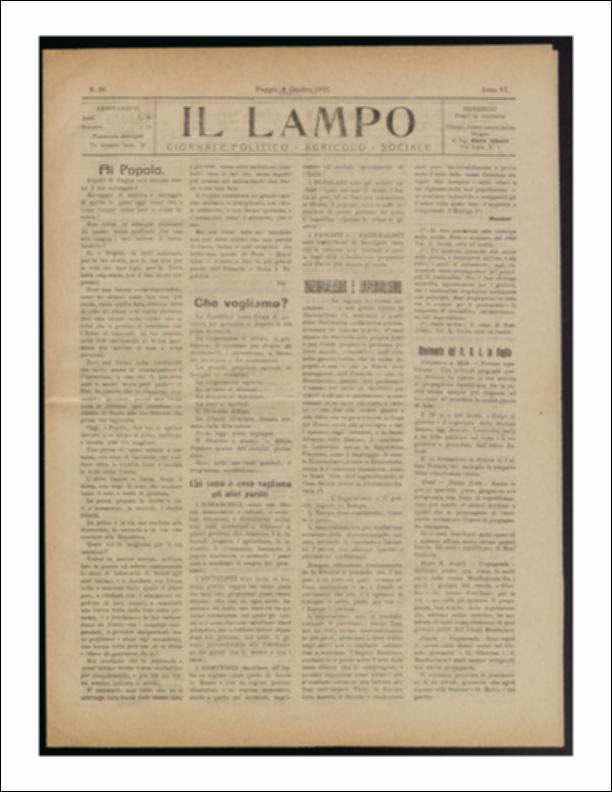 ll documento è parte della collezione del fondo libri digitalizzati della Biblioteca provinciale La Magna Capitana di Foggia, comprendente alcune monografie di diversi secoli e periodici del Novecento. Nello specifico si tratta del periodico “Il lampo – Giornale politico - agrario - sociale”, pubblicato il 9 ottobre 1922. In prima pagina diversi articoli riflettono sulla situazione politica della nazione e viene riportato uno scritto di Giuseppe Mazzini "Il colpo dello Stato" (1859) sul nazionalismo e l'imperialismo. Seguono notizie di cronaca provinciale e comunale come la discussione dell'onorevole Fumarola sull'abigeato in Puglia; in terza e quarta pagina vi è lo spazio riservato alla pubblicità che vediamo in una nuova veste rispetto al passato grazie all'aggiunta d...