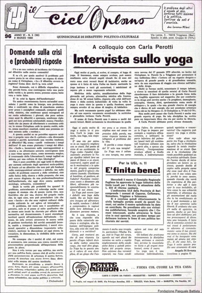 “Il Cicloplano” è un periodico della città di Triggiano (Ba), un quindicinale di dibattito politico-culturale e di cronaca locale e non solo dagli anni Settanta agli anni Ottanta.
La Fondazione Pasquale Battista si è occupata della digitalizzazione di alcuni numeri del suddetto periodico, allo scopo di conservare tale importante documentazione sulla storia di questa città.
La Fondazione, infatti, persegue la mission di incentivare la diffusione del patrimonio culturale locale e di diffondere le idee e la sensibilità dello storico Pasquale Battista, a cui la Fondazione è dedicata, per tramandare nel tempo il suo impegno sociale e la sua dedizione....