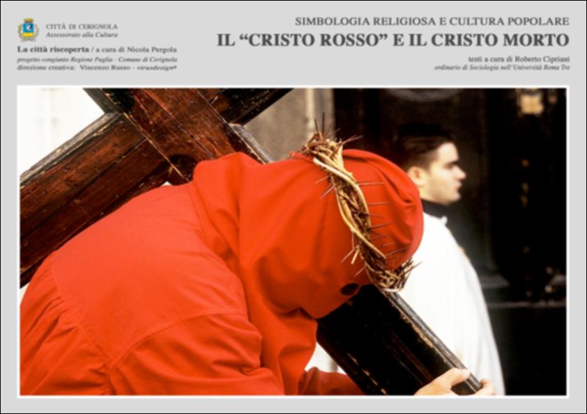 La pubblicazione digitale fa parte della raccolta "La città riscoperta", risultato di un progetto congiunto fra Regione Puglia e Comune di Cerignola. A cura di Nicola Pergola e per la direzione artistica di Vincenzo Russo, i contributi editoriali hanno come scopo la valorizzazione del comune foggiano, situato nella valle dell'Ofanto, a partire dal racconto delle sue storie, delle sue tradizioni e dei suoi personaggi illustri. Nel testo il Prof. Roberto Cipriani descrive un personaggio della religiosità popolare, protagonista delle processioni della Settimana Santa a Cerignola: il Cristo Rosso. Il Venerdì santo la statua in legno del Cristo Morto, portata per le vie della città in una bara dalle pareti di vetro, è anticipata dal "Cristo vivo", un uomo in carne ed ossa ch...