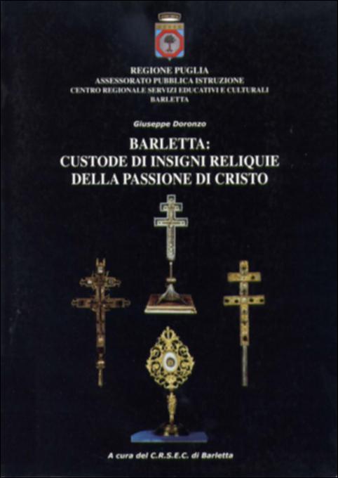 Il volume “Barletta: custode di insigni reliquie della Passione di Cristo” è parte della grande raccolta denominata “Libri di Puglia”, progetto di digitalizzazione a cura di Nicola Pergola che ha lo scopo di rendere fruibile la produzione editoriale dei Centri regionali di servizi educativi e culturali e degli Assessorati alla cultura e alla Pubblica Istruzione della Regione Puglia, dal 1968 agli anni 2000. Il CRSEC di Barletta intende valorizzare il patrimonio culturale della comunità barlettana, ponendo l'attenzione sul periodo delle Crociate e di come queste siano state determinanti non solo da un punto di vista religioso, ma anche economico, sociale e civile. La pubblicazione raccoglie notizie e documenti all'epoca inedite sulle reliquie incastonate in tre croci pat...